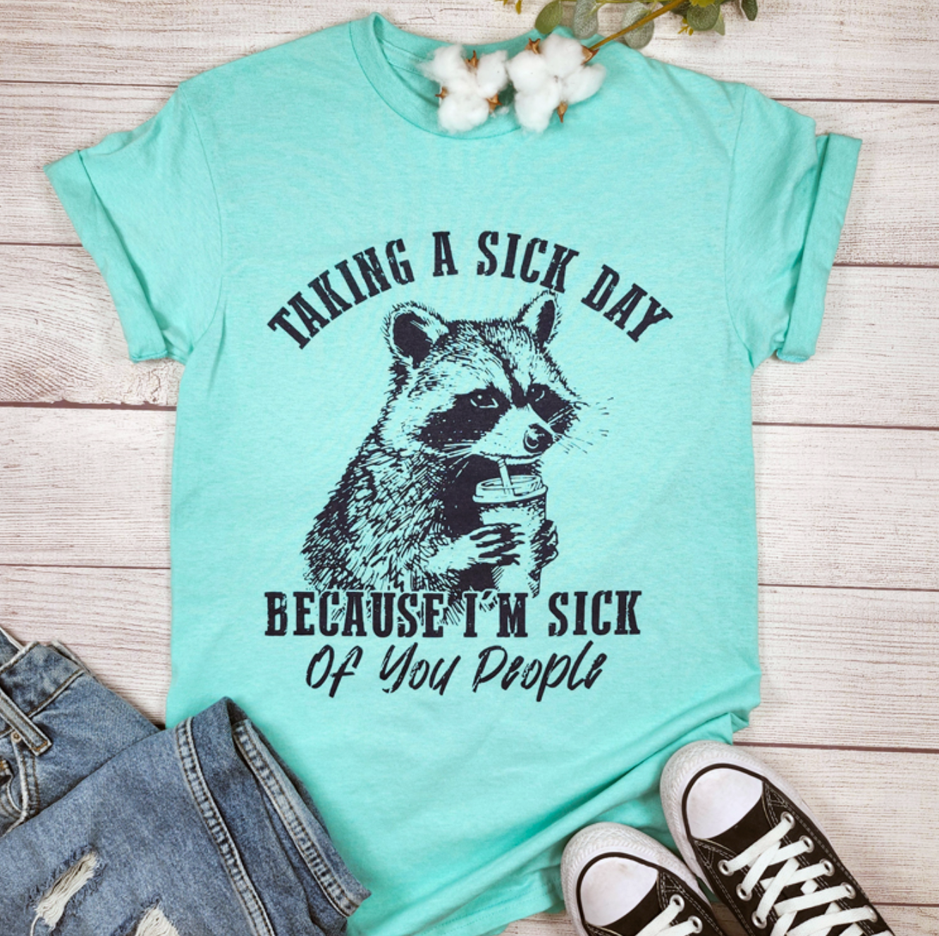 Taking a Sick Day Because I’m Sick of You People Tee