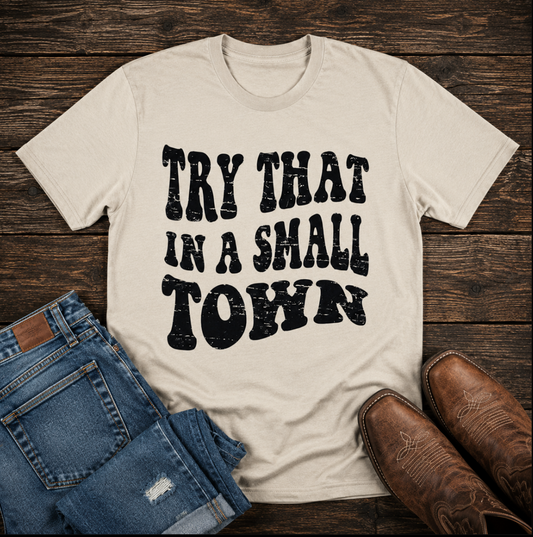 Try That In A Small Town Tee