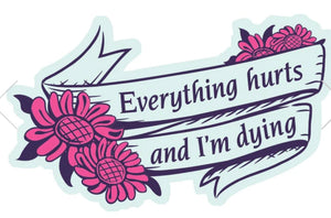 Everything Hurts and I’m Dying Sticker